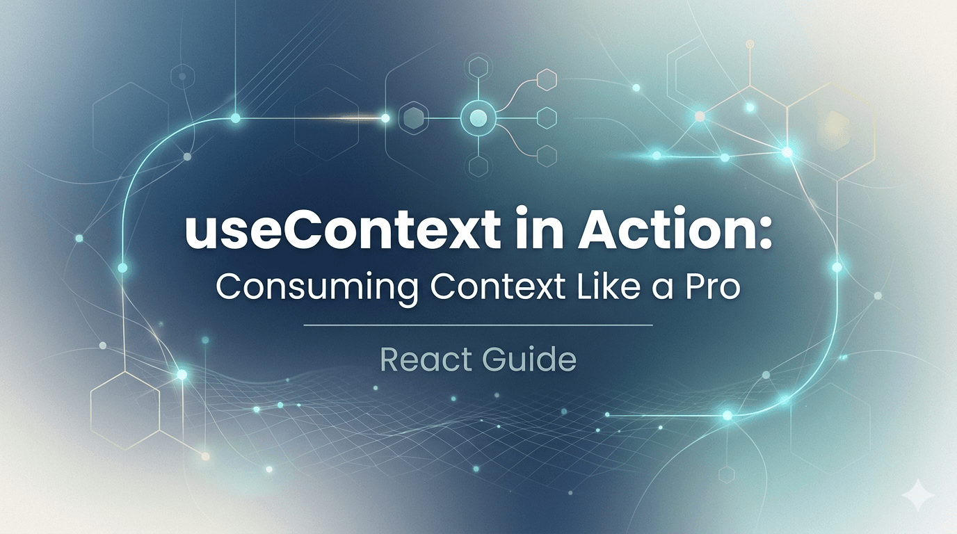useContext in Action: Consuming Context Like a Pro - React Guide